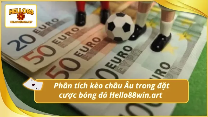 Phân tích kèo châu Âu Hello88 phổ biến