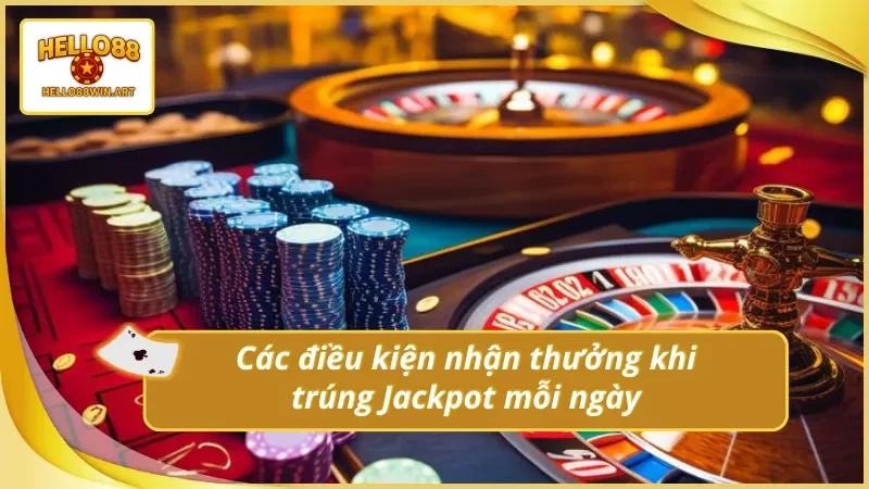 Những điều kiện trúng Jackpot mỗi ngày Hello88