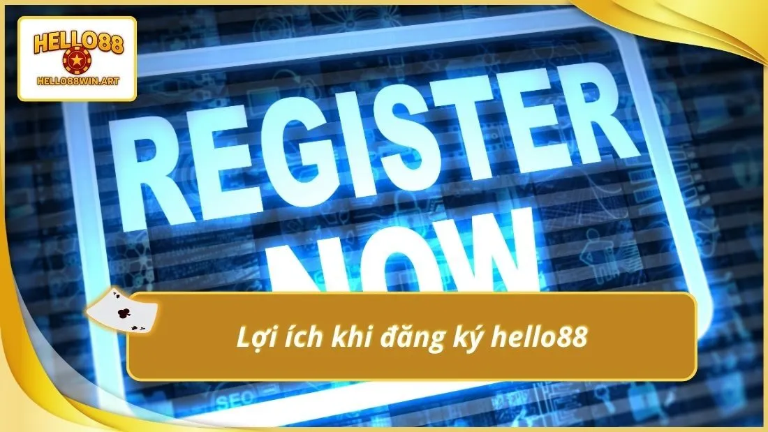 Lợi ích khi đăng ký hello88