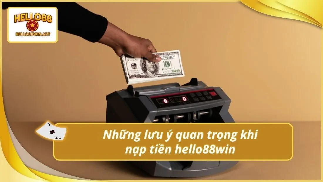 Những lưu ý quan trọng khi nạp tiền hello88win