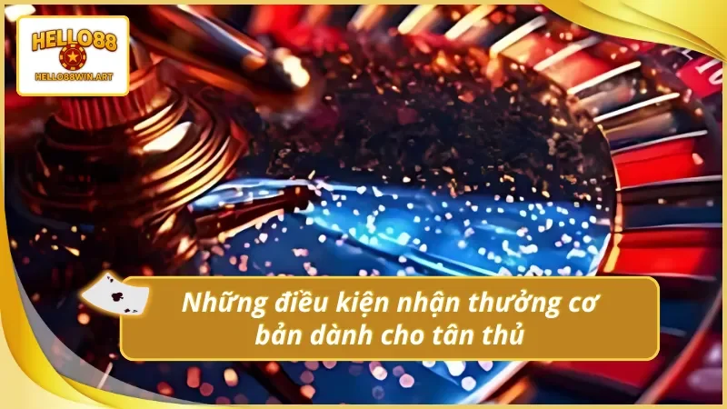 Điều kiện cơ bản để nhận thưởng chào mừng Hello88win.art