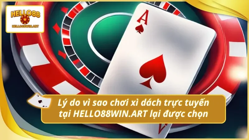 Ưu điểm vượt bậc khi chơi xì dách trực tuyến tại Hello88